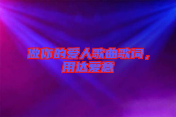 做你的愛人歌曲歌詞,用達愛意