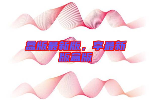 盒版最新版,享最新版盒版