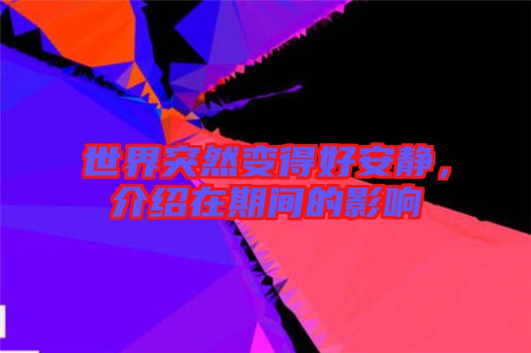 世界突然變得好安靜，介紹在期間的影響