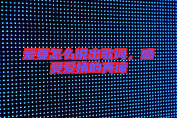 愛要怎么說出歌詞,感受愛情的真諦