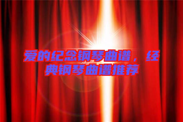 愛的紀念鋼琴曲譜,經典鋼琴曲譜推薦