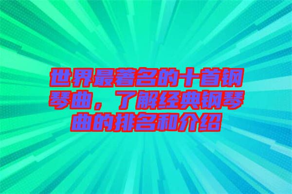 世界最著名的十首鋼琴曲,了解經典鋼琴曲的排名和介紹