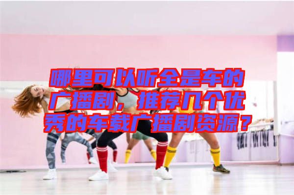 哪里可以聽全是車的廣播劇,推薦幾個優秀的車載廣播劇資源?