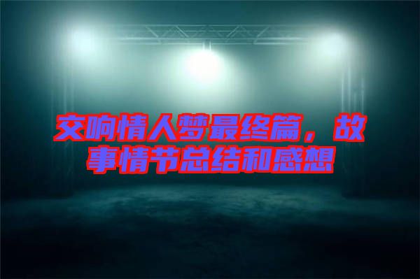 交響情人夢最終篇,故事情節總結和感想