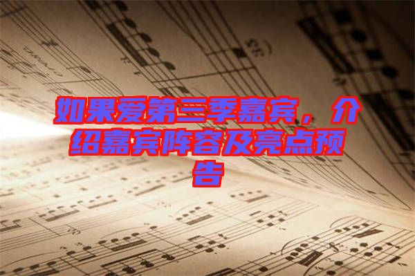 如果愛第三季嘉賓,介紹嘉賓陣容及亮點預告