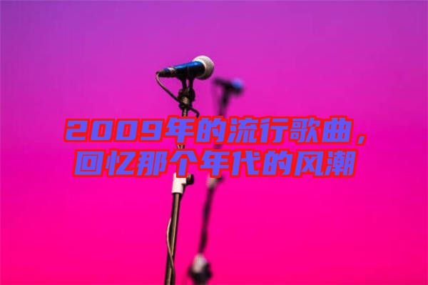 2009年的流行歌曲,回憶那個年代的風潮