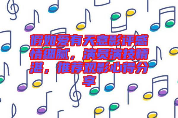 假如愛有天意影評感情細膩,演員演技精湛,推薦觀影心得分享