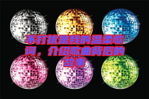 不打擾是我的溫柔歌詞,介紹歌曲背后的故事