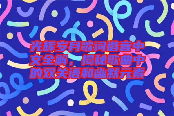 光輝歲月歌詞諧音中文全解，揭秘歌曲中的雙關語和幽默元素