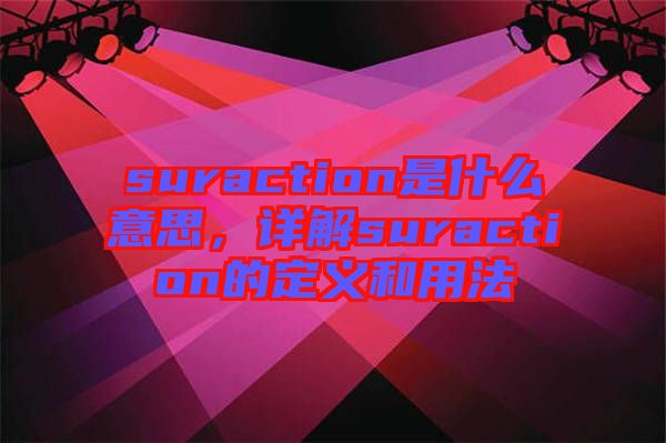 suraction是什么意思，詳解suraction的定義和用法