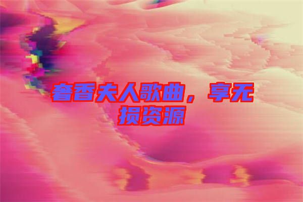 奢香夫人歌曲,享無損資源