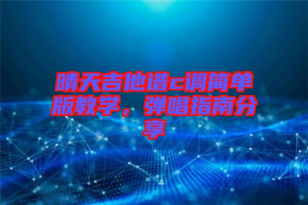 晴天吉他譜c調(diào)簡單版教學,彈唱指南分享