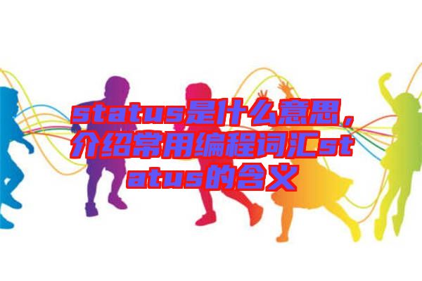 status是什么意思,介紹常用編程詞匯status的含義