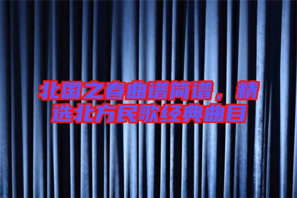 北國之春曲譜簡譜，精選北方民歌經典曲目
