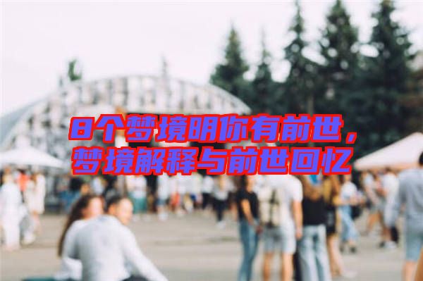 8個夢境明你有前世,夢境解釋與前世回憶