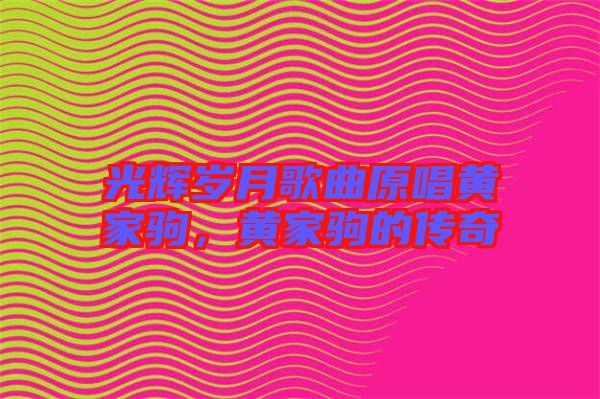 光輝歲月歌曲原唱黃家駒,黃家駒的傳奇