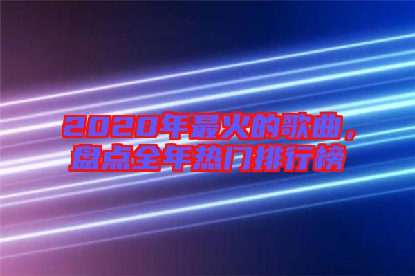 2020年最火的歌曲，盤點全年熱門排行榜