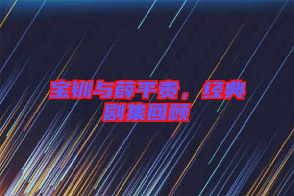 寶釧與薛平貴，經典劇集回顧