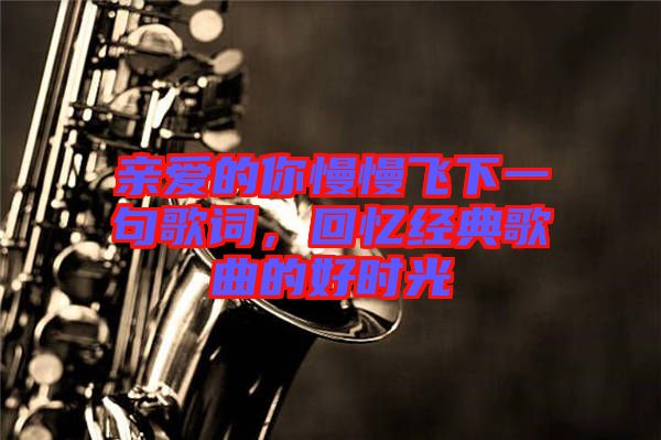 親愛的你慢慢飛下一句歌詞，回憶經(jīng)典歌曲的好時光