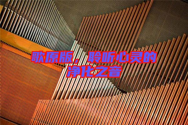 歌原版,聆聽心靈的凈化之音