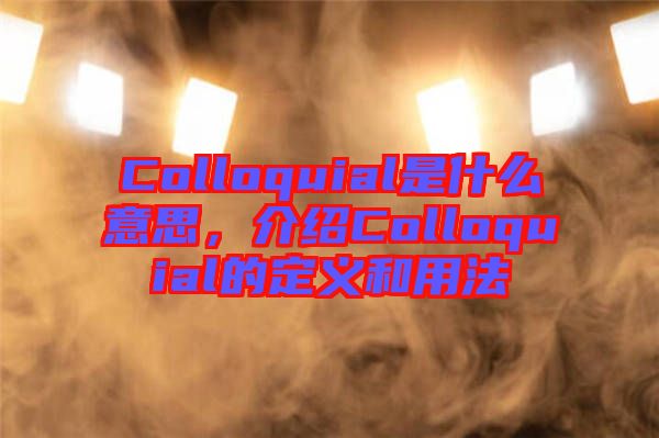 Colloquial是什么意思,介紹Colloquial的定義和用法