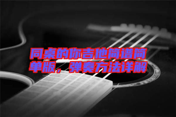 同桌的你吉他簡譜簡單版,彈奏方法詳解