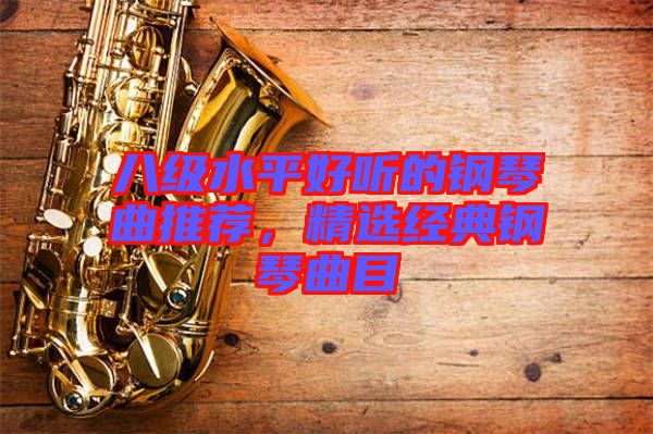八級水平好聽的鋼琴曲推薦,精選經典鋼琴曲目