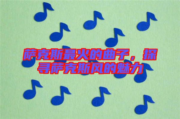 薩克斯最火的曲子,探尋薩克斯風的魅力