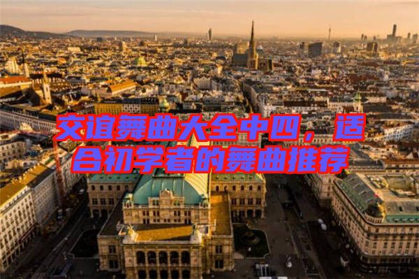 交誼舞曲大全中四,適合初學者的舞曲推薦