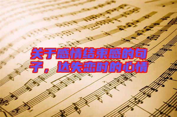關于感情結束感的句子,達失戀時的心情