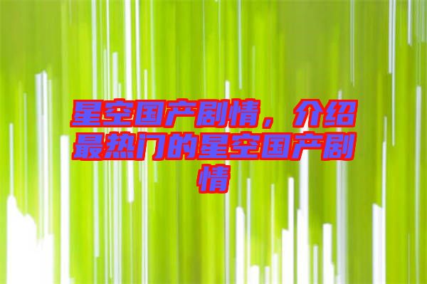 星空國產劇情,介紹最熱門的星空國產劇情