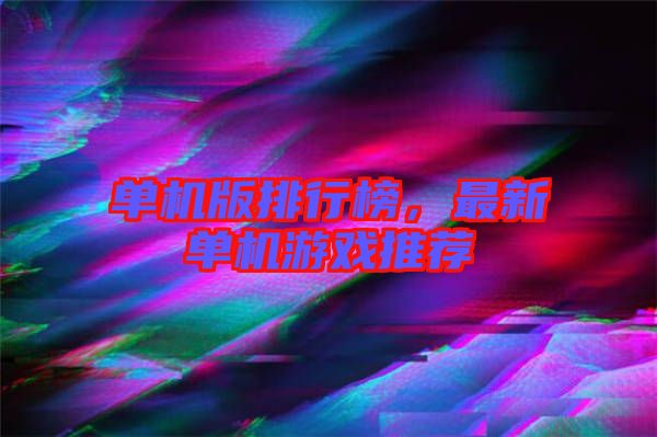 單機(jī)版排行榜,最新單機(jī)游戲推薦