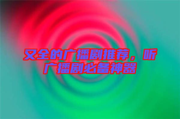 又全的廣播劇推薦,聽廣播劇必備神器