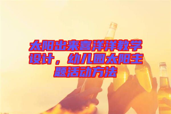 太陽出來喜洋洋教學設(shè)計,幼兒園太陽主題活動方法