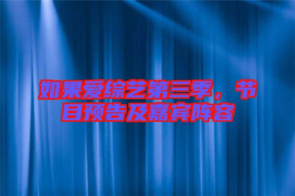 如果愛綜藝第三季,節(jié)目預告及嘉賓陣容