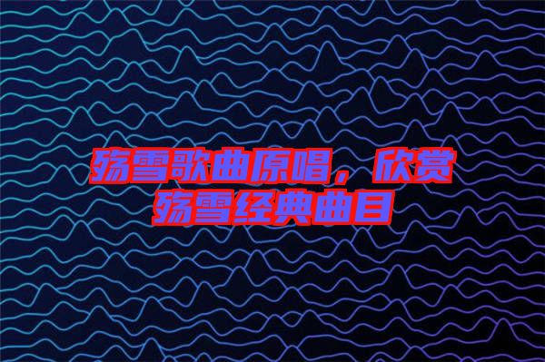殤雪歌曲原唱，欣賞殤雪經典曲目