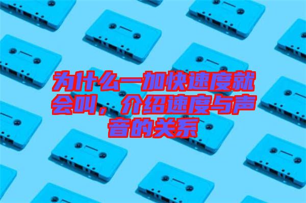 為什么一加快速度就會叫,介紹速度與聲音的關系