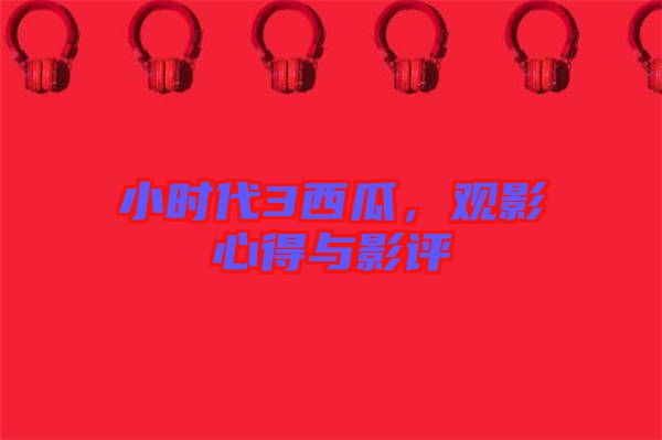 小時代3西瓜,觀影心得與影評