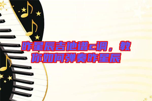 昨星辰吉他譜c調，教你如何彈奏昨星辰