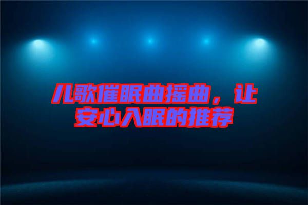 兒歌催眠曲搖曲，讓安心入眠的推薦