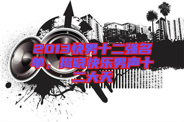 2013快男十二強名單，揭曉快樂男聲十二大天