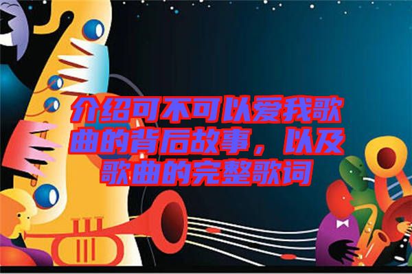 介紹可不可以愛我歌曲的背后故事,以及歌曲的完整歌詞