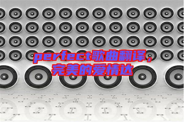 perfect歌曲翻譯,完美的愛情達