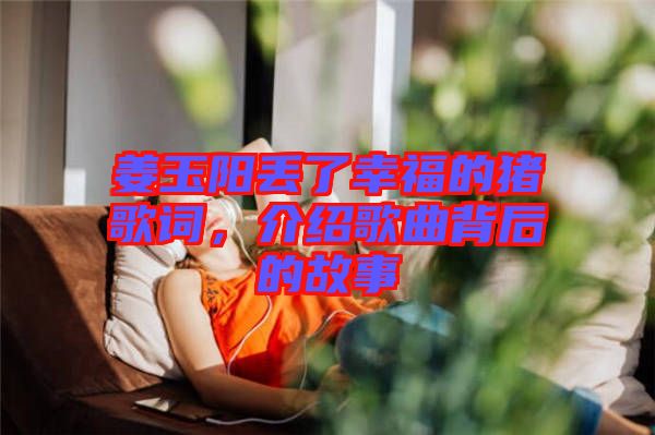 姜玉陽丟了幸福的豬歌詞，介紹歌曲背后的故事