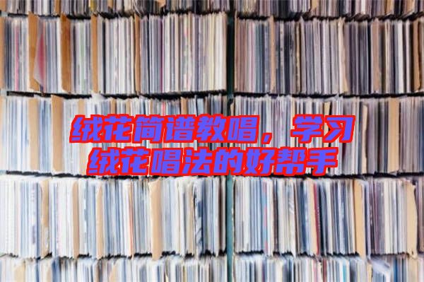 絨花簡譜教唱,學習絨花唱法的好幫手