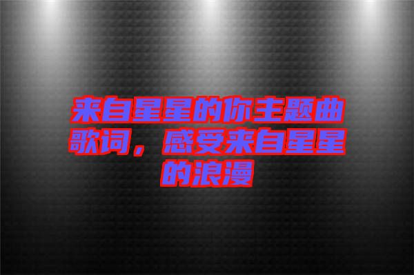 來自星星的你主題曲歌詞,感受來自星星的浪漫