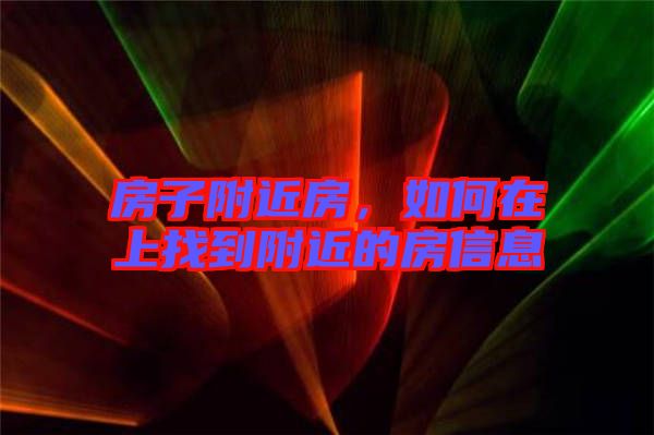 房子附近房,如何在上找到附近的房信息