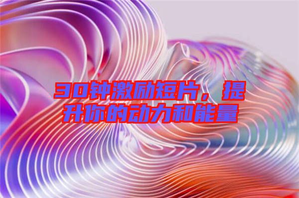 30鐘激勵短片,提升你的動力和能量