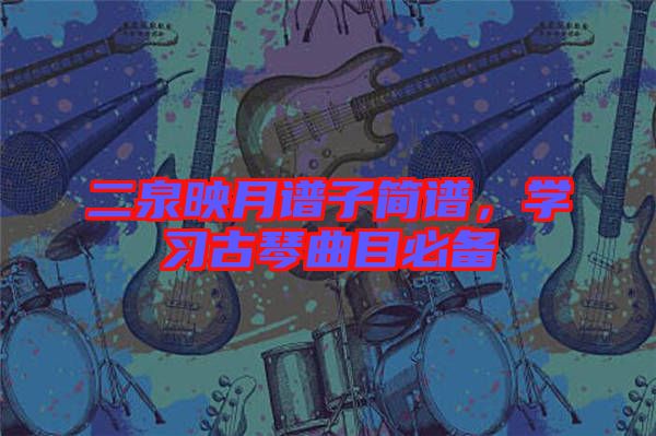 二泉映月譜子簡譜,學習古琴曲目必備