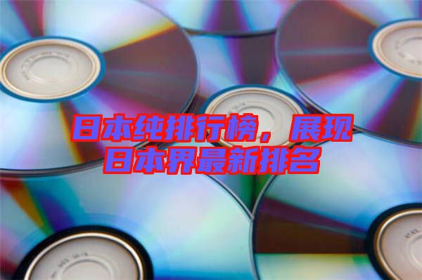 日本純排行榜,展現日本界最新排名